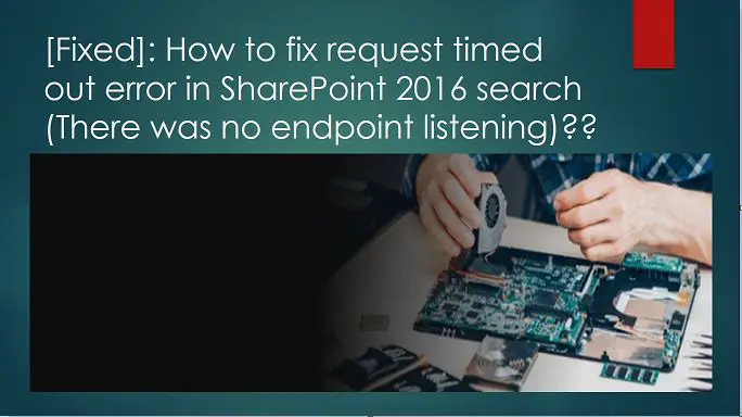 How to fix request timed out error in SharePoint 2016 search (There was no endpoint listening)