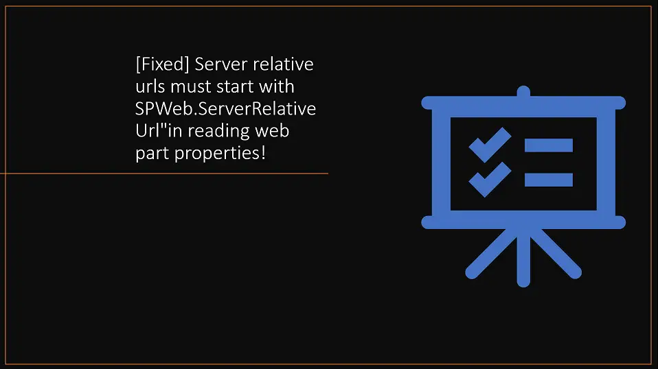 [Fixed] Server relative urls must start with SPWeb.ServerRelativeUrl"in reading web part properties!