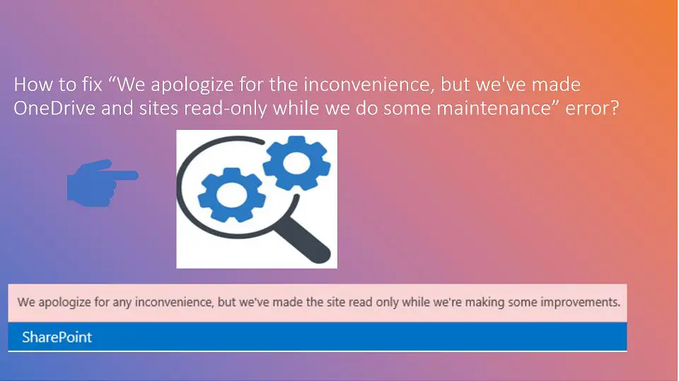 How to fix - we apologize for the inconvenience, but we've made OneDrive and sites read-only while we do some maintenance error