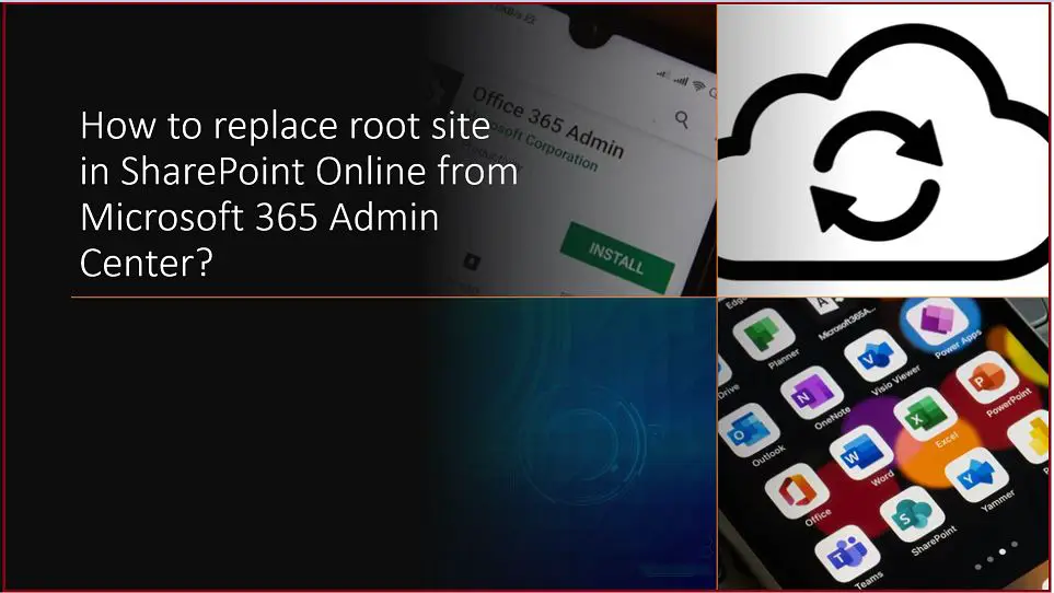 SharePoint replace root site - How to replace root site in SharePoint Online from Microsoft 365 Admin Center