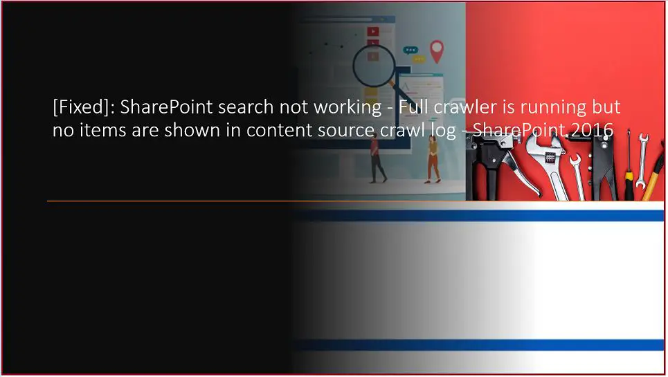 SharePoint search not working - Full crawler is running but no items are shown in content source crawl log - SharePoint 2016